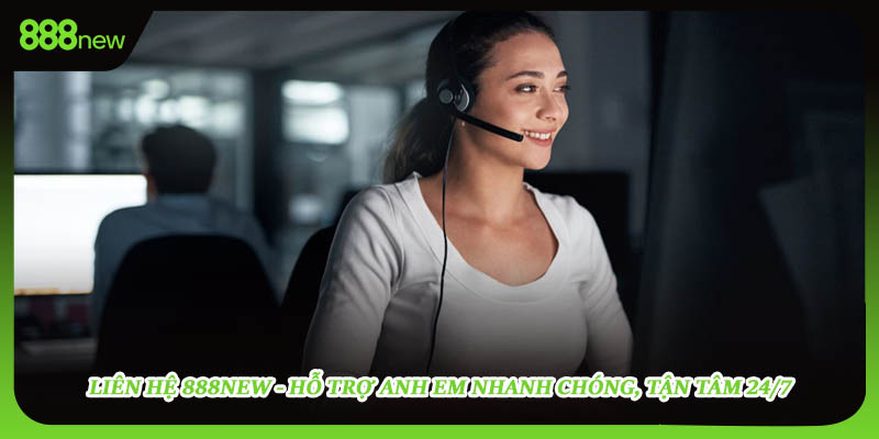 Liên Hệ 888NEW - Hỗ Trợ Anh Em Nhanh Chóng, Tận Tâm 24/7