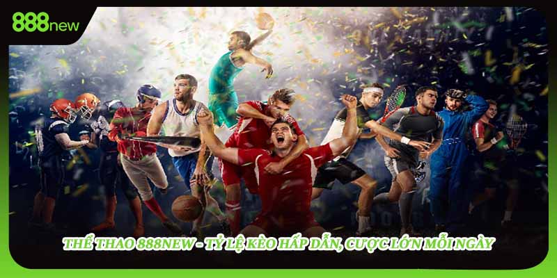 Thể Thao 888new - Tỷ Lệ Kèo Hấp Dẫn, Cược Lớn Mỗi Ngày